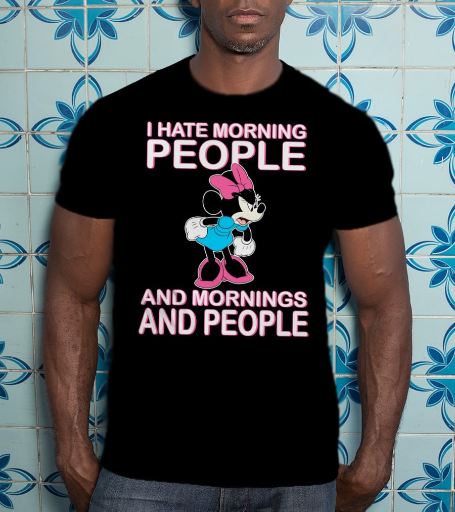 I Hate Morning People And Mornings And People Minnie Mouse T-Shirt