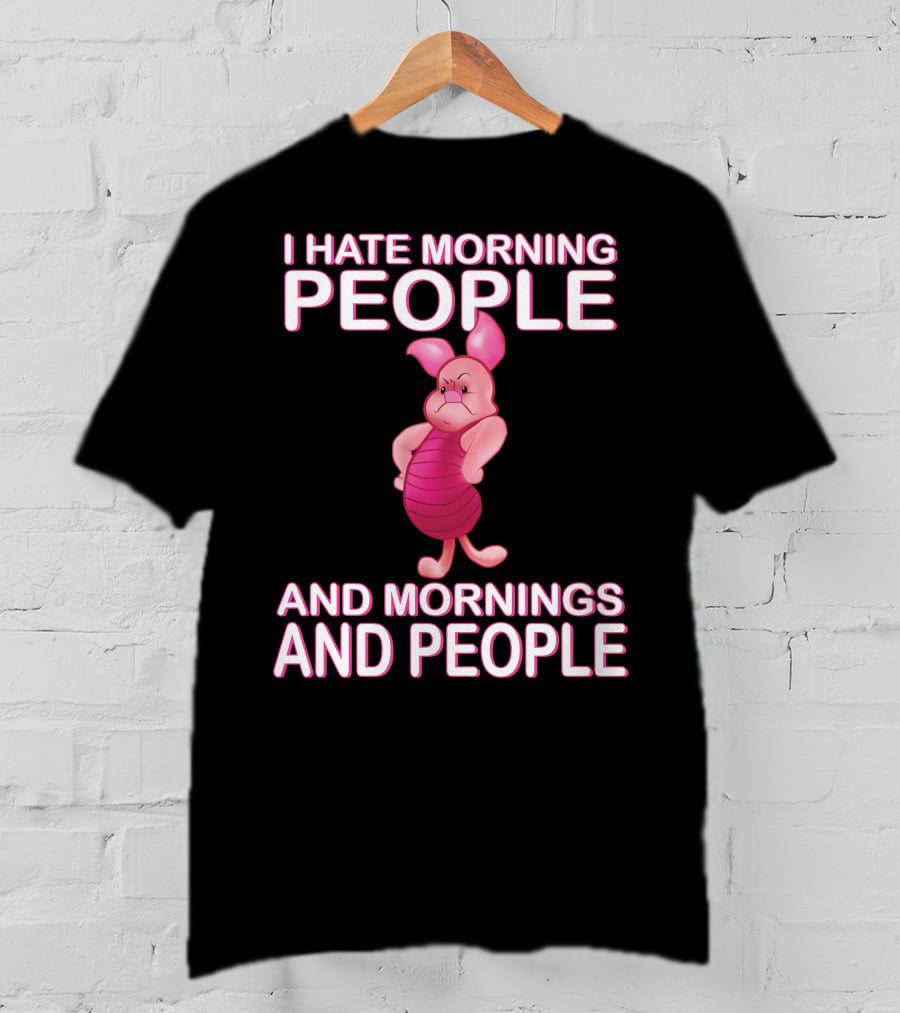 I Hate Morning People And Mornings And People Piglet T-Shirt