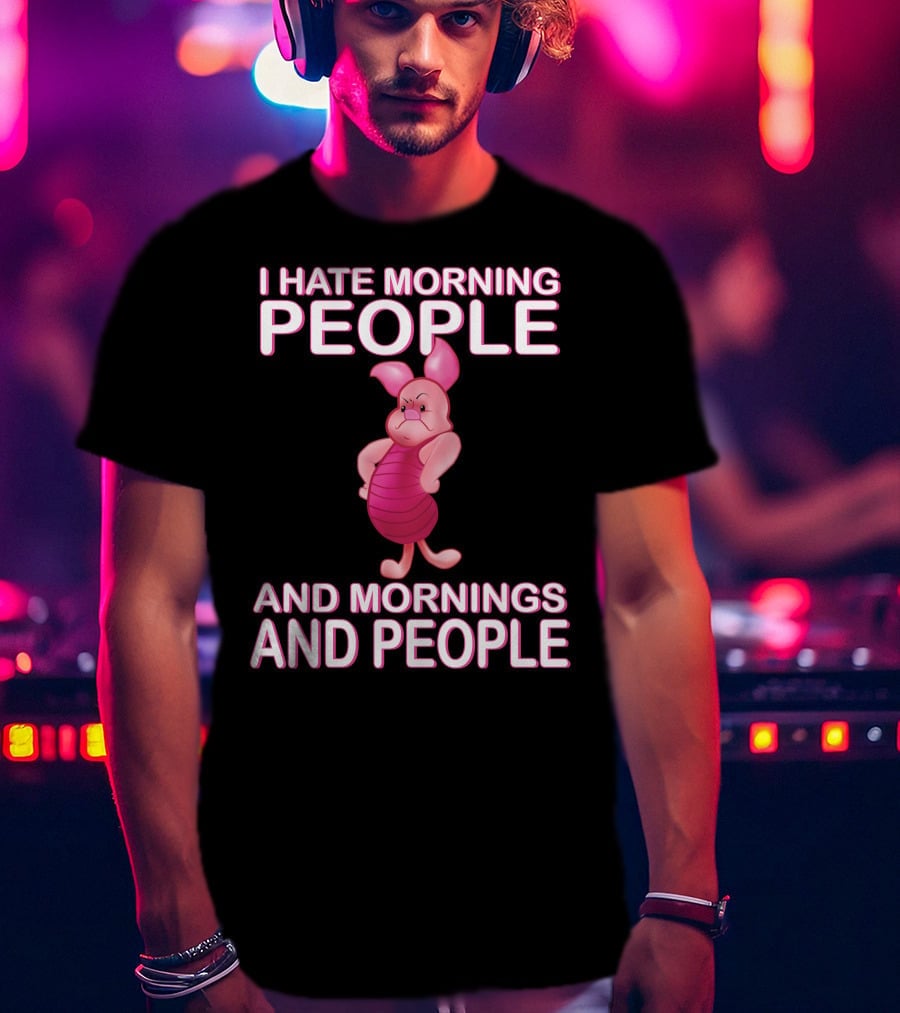 I Hate Morning People And Mornings And People Piglet T-Shirt