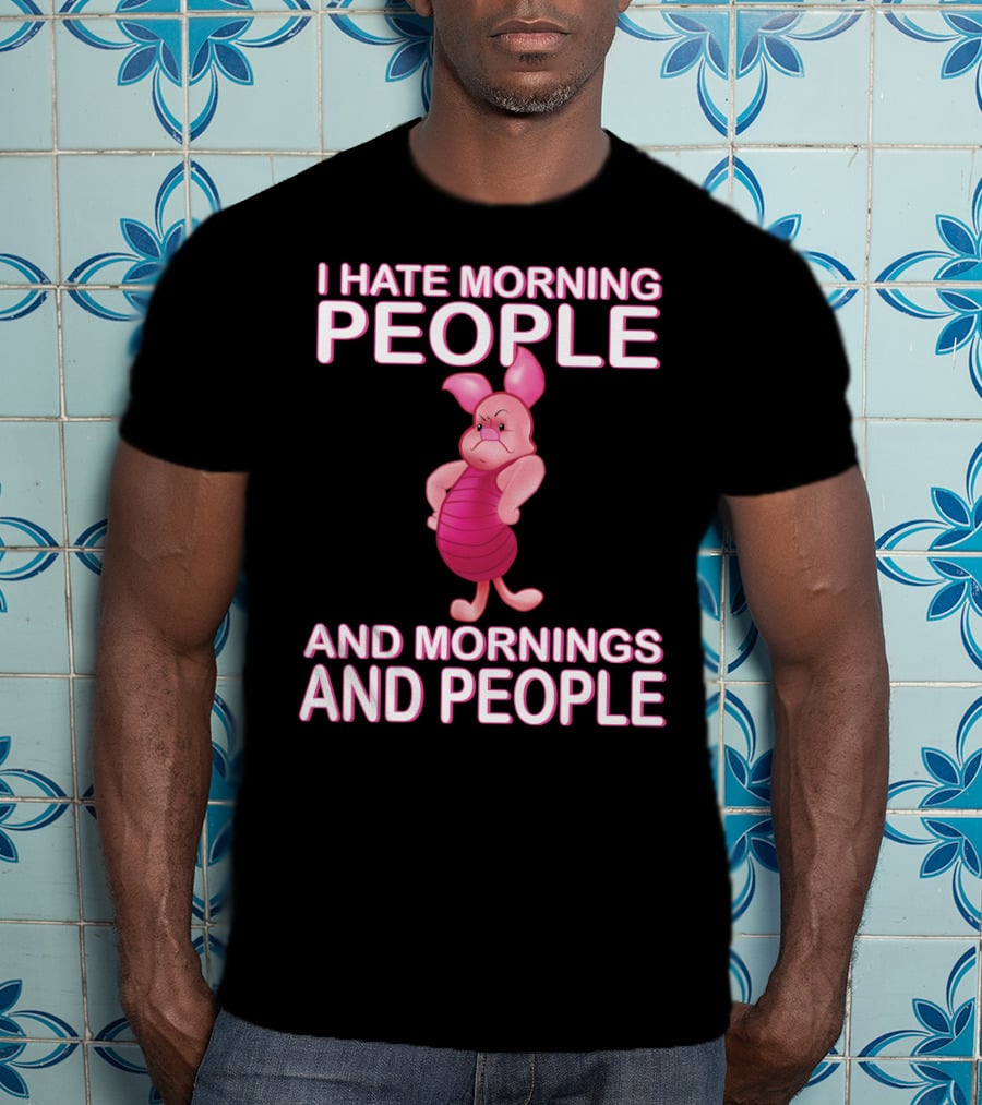 I Hate Morning People And Mornings And People Piglet T-Shirt