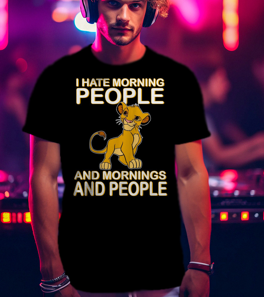 I Hate Morning People And Mornings And People Simba T-Shirt