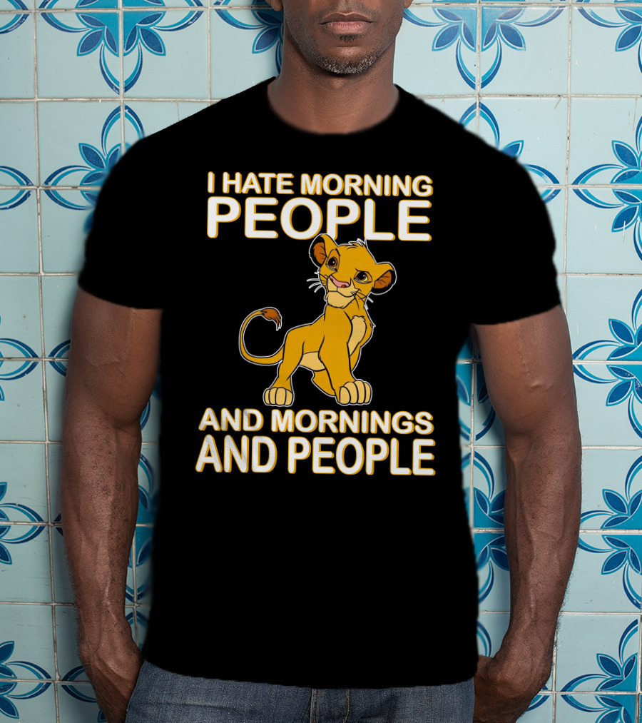 I Hate Morning People And Mornings And People Simba T-Shirt