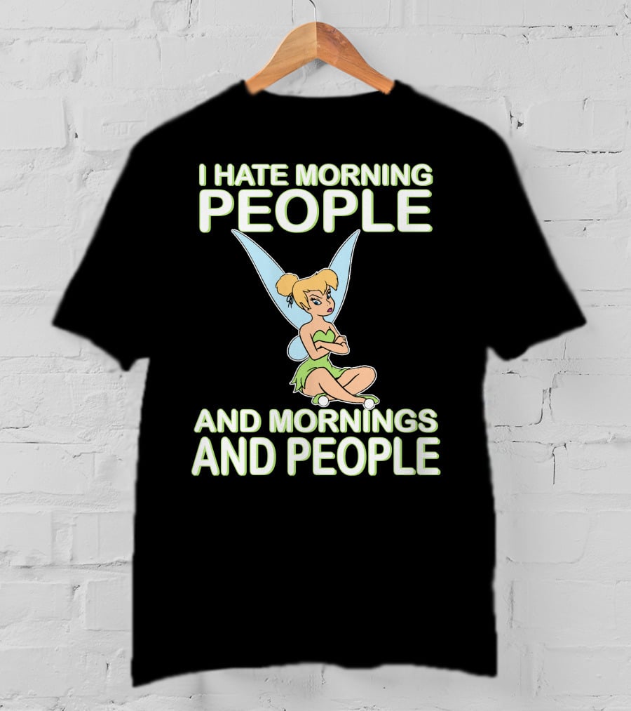 I Hate Morning People And Mornings And People Tinker Bell T-Shirt