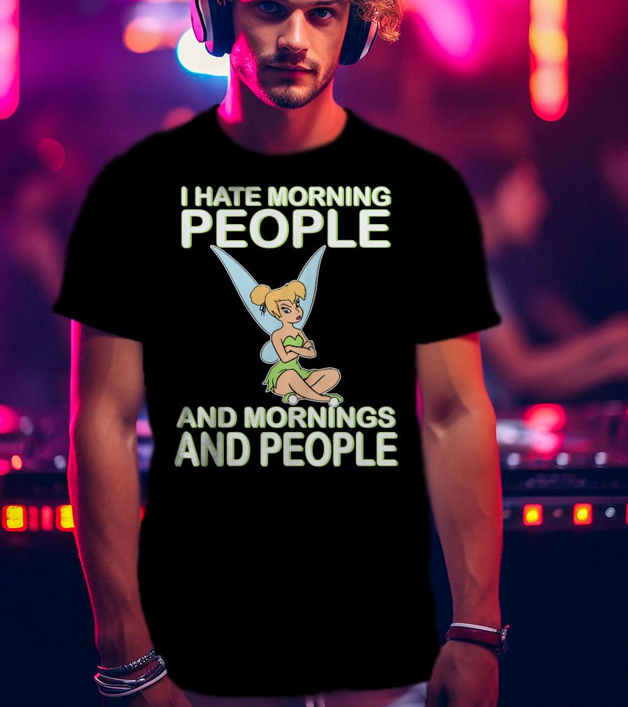 I Hate Morning People And Mornings And People Tinker Bell T-Shirt
