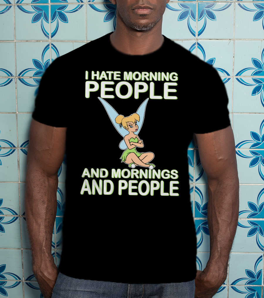 I Hate Morning People And Mornings And People Tinker Bell T-Shirt