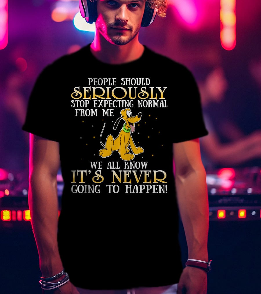 People Should Seriously Stop Expecting Normal From Me Pluto It's Never Going To Happen T-Shirt