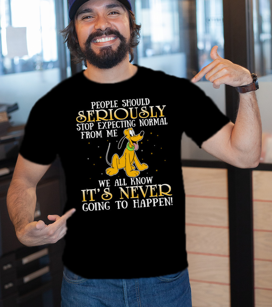People Should Seriously Stop Expecting Normal From Me Pluto It's Never Going To Happen T-Shirt