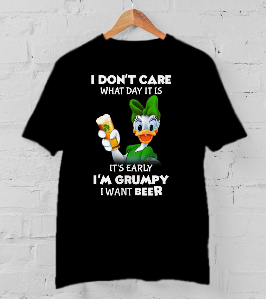 I Don’t Care What Day It Is It’s Early I’m Grumpy I Want Beer T-Shirt
