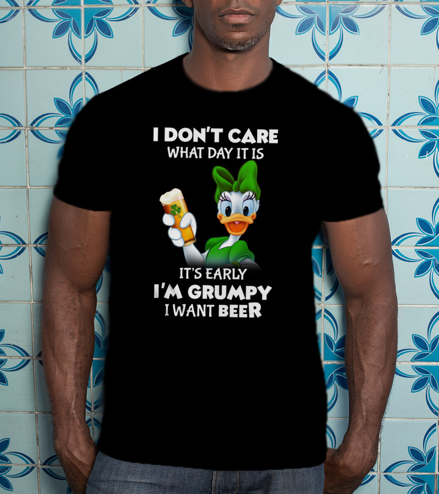 I Don’t Care What Day It Is It’s Early I’m Grumpy I Want Beer T-Shirt