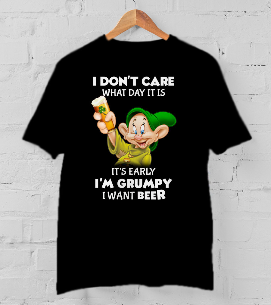I Don't Care What Day It Is It's Early I'm Grumpy I Want Beer Dopey T-Shirt