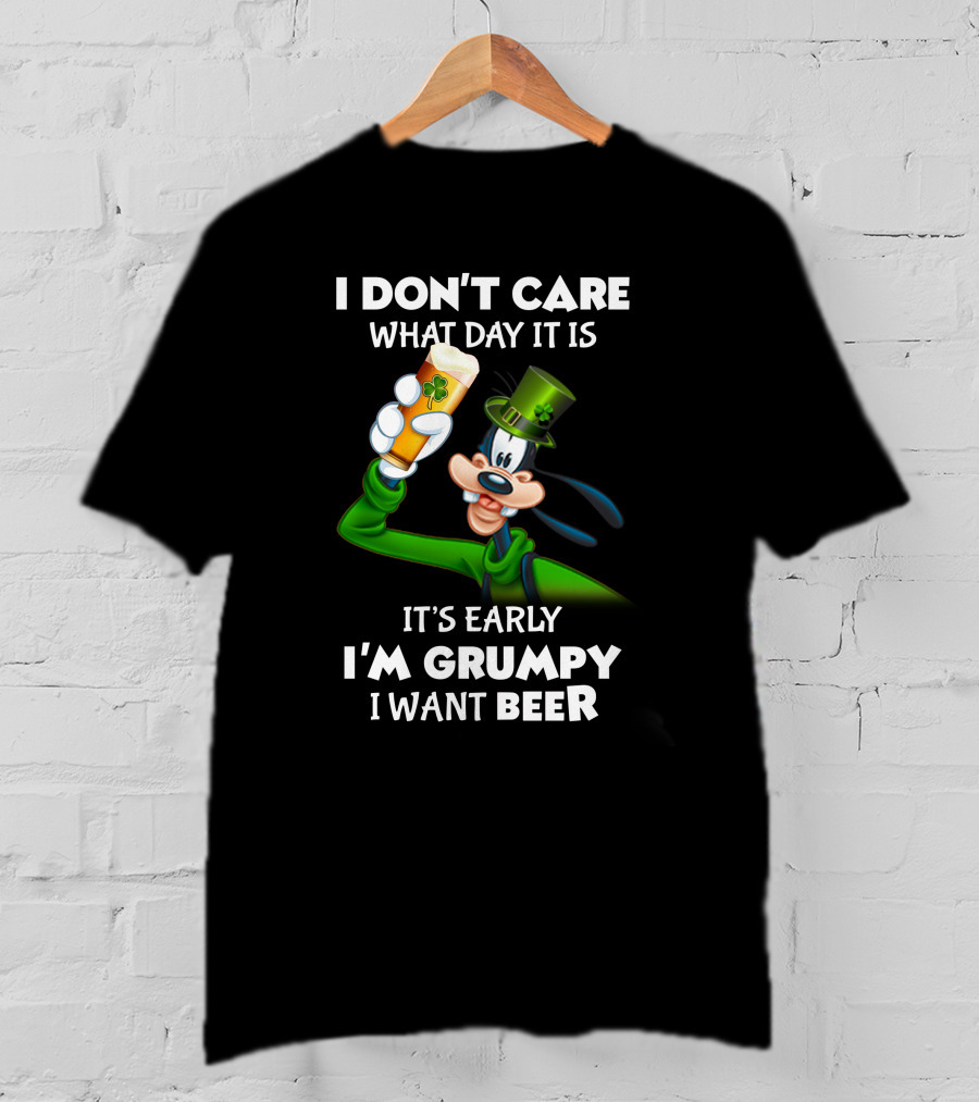I Don't Care What Day It Is It's Early I'm Grumpy I Want Beer Goofy Holding Shamrock Beer T-Shirt