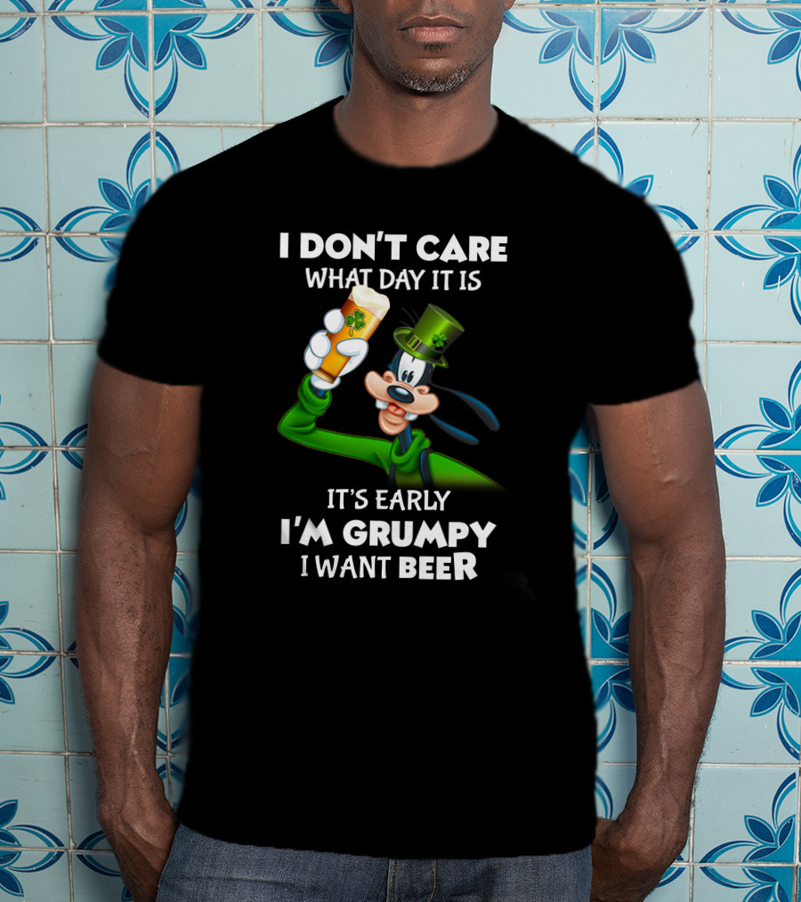 I Don't Care What Day It Is It's Early I'm Grumpy I Want Beer Goofy Holding Shamrock Beer T-Shirt