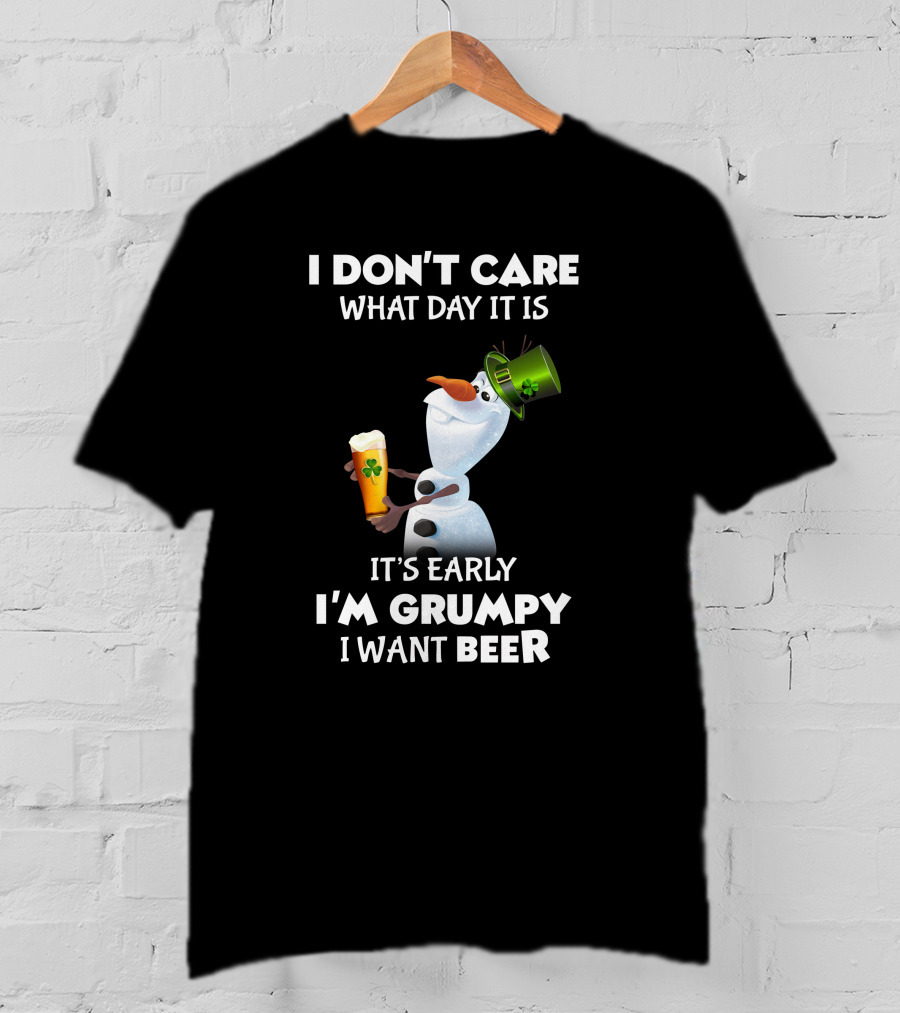 I Don't Care What Day It Is It's Early I'm Grumpy I Want Beer Olaf T-Shirt