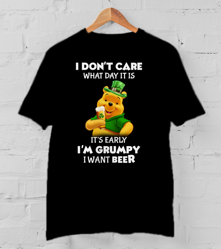 I Don't Care What Day It Is It's Early I'm Grumpy I Want Beer Pooh T-Shirt