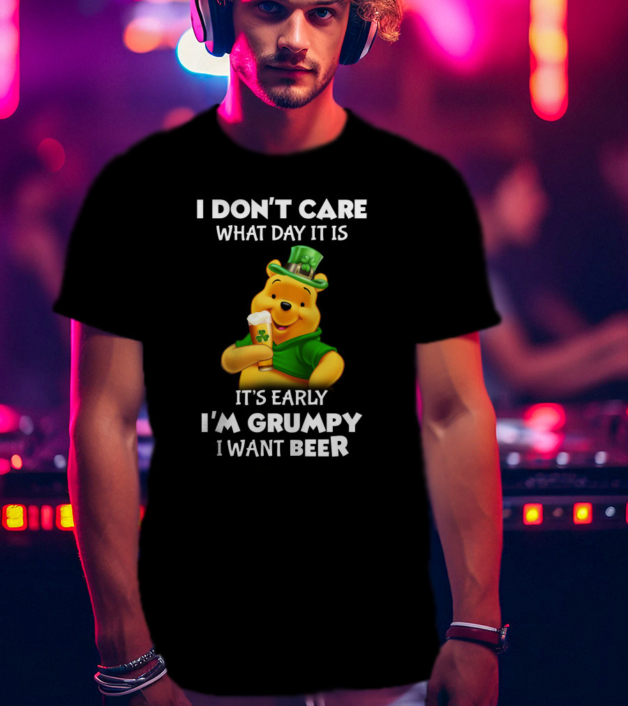 I Don't Care What Day It Is It's Early I'm Grumpy I Want Beer Pooh T-Shirt