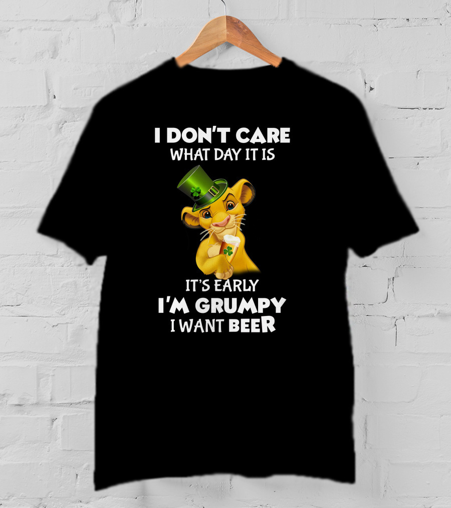 I Don't Care What Day It Is It's Early I'm Grumpy I Want Beer Simba St. Patrick's Day T-Shirt