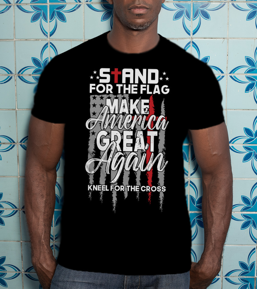 Stand For The Flag Make America Great Again Kneel For The Cross T-Shirt