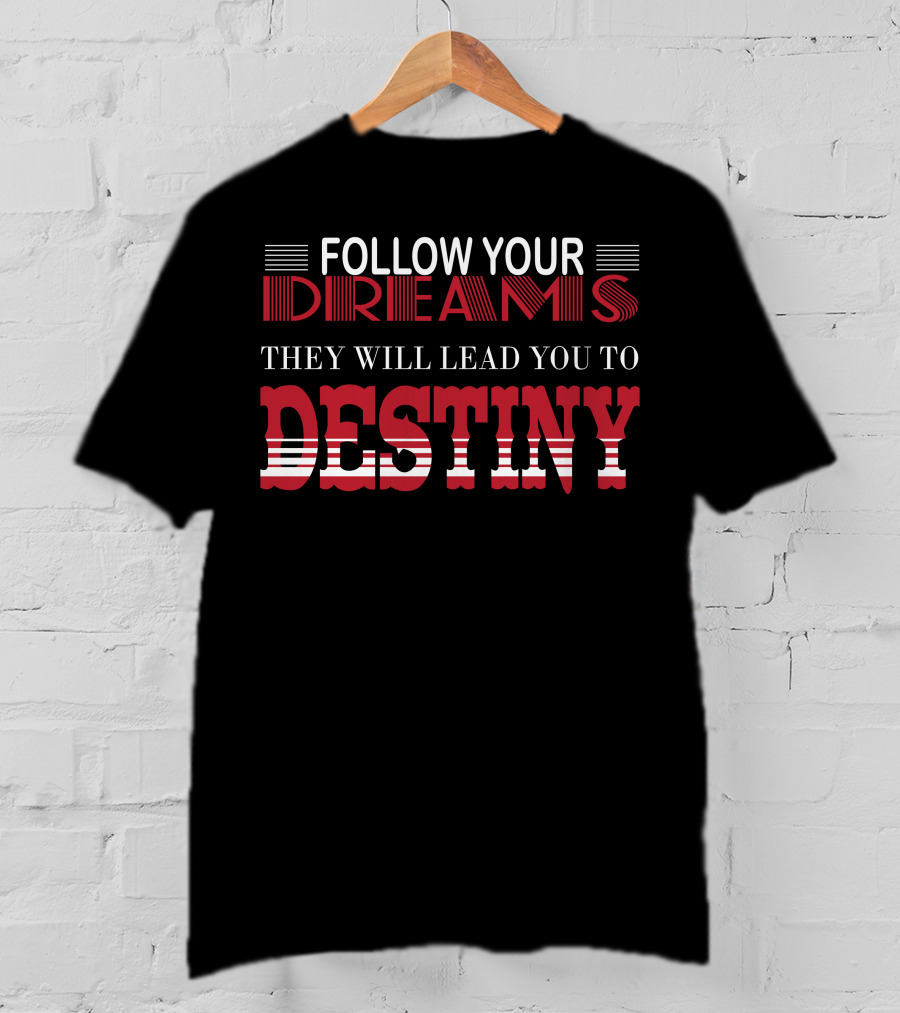 Follow Your Dreams They Will Lead You To Destiny T-Shirt