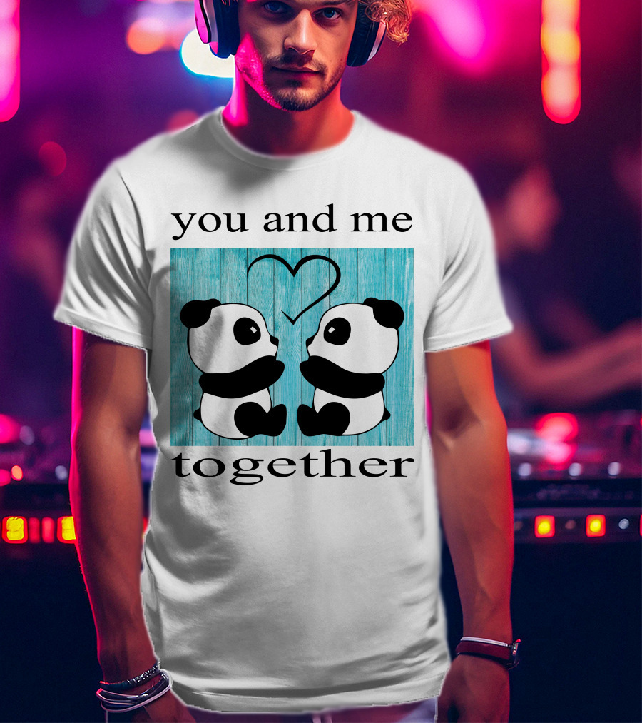 You And Me Together Panda Love T-Shirt