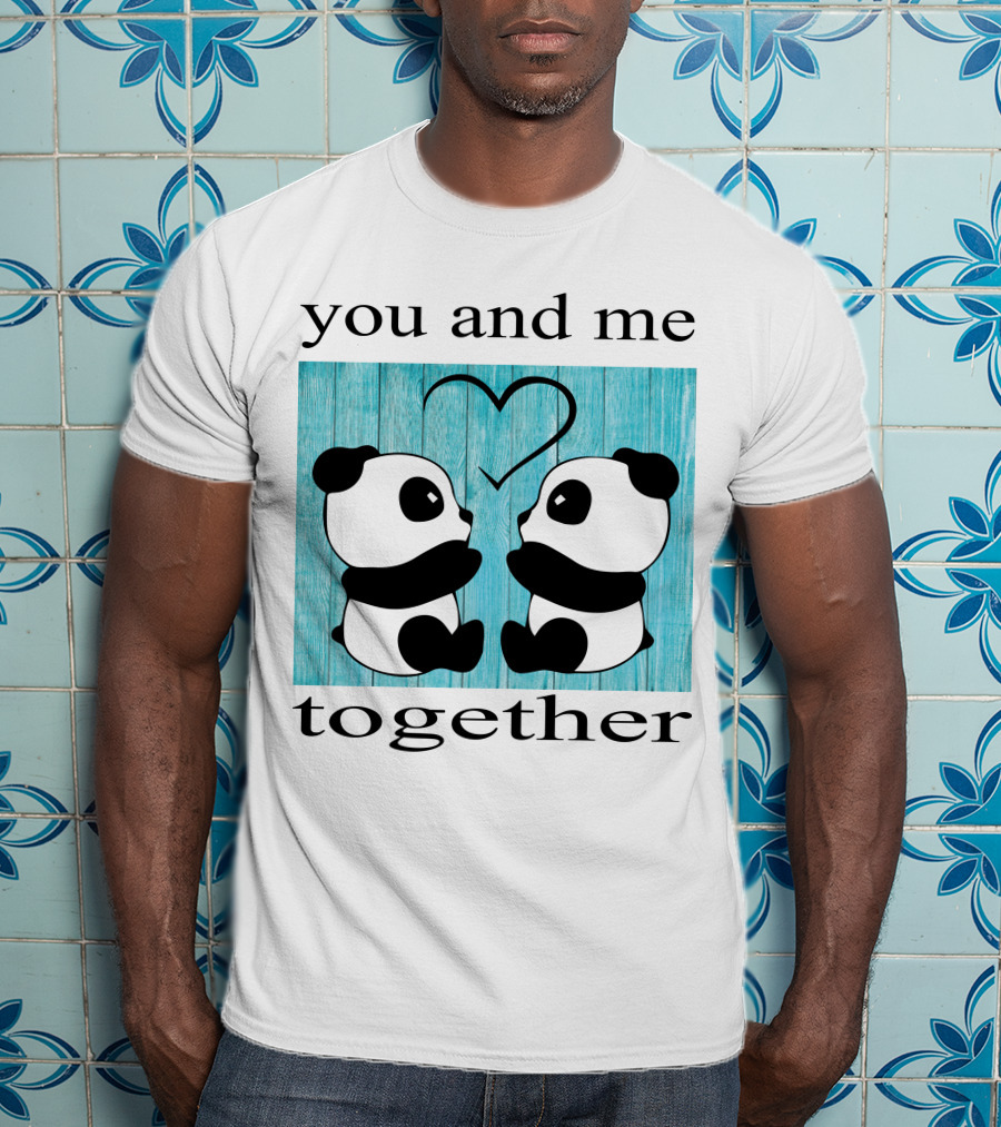 You And Me Together Panda Love T-Shirt