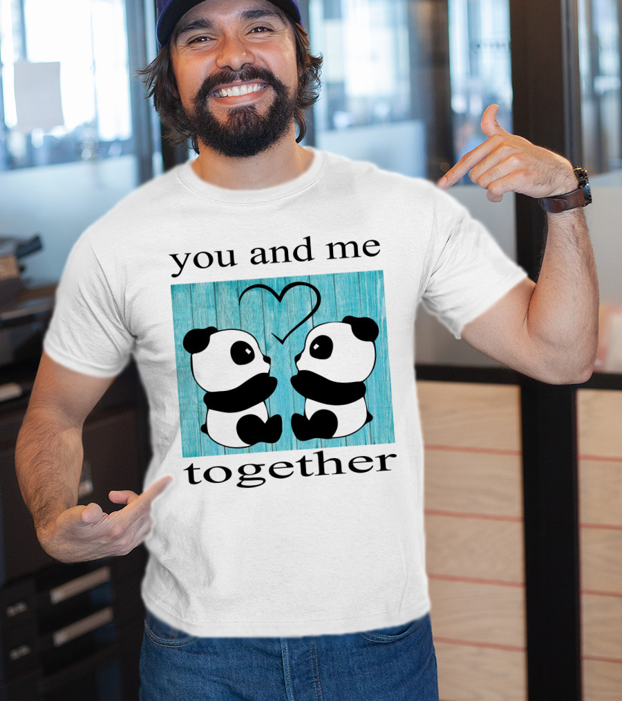 You And Me Together Panda Love T-Shirt