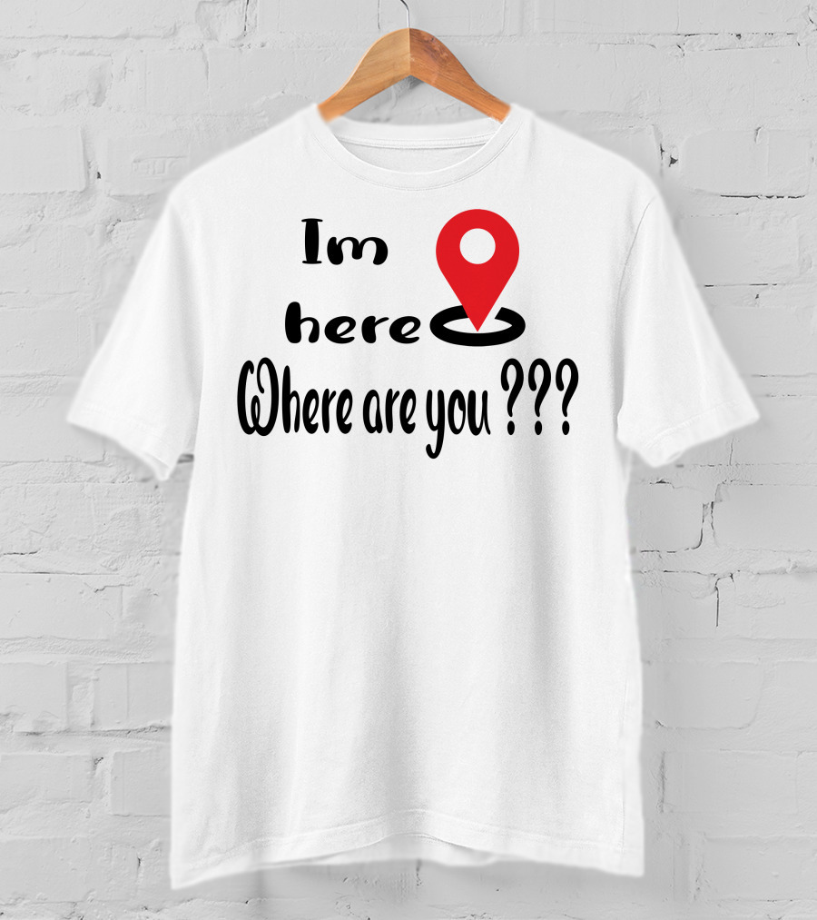Im Here Where Are You Red Location Pin Marker T-Shirt