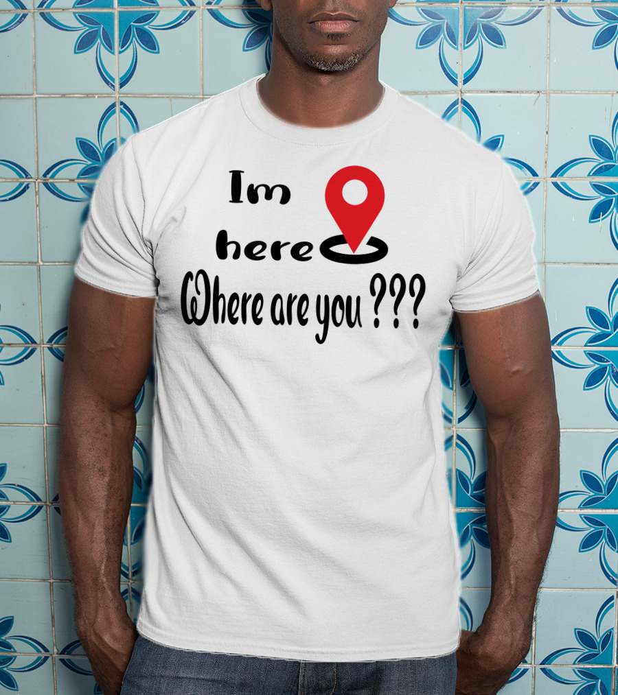 Im Here Where Are You Red Location Pin Marker T-Shirt