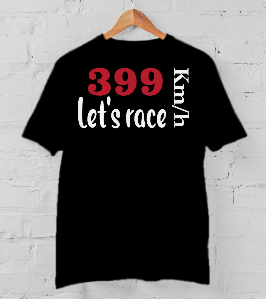 399 Km/h Let's Race T-Shirt