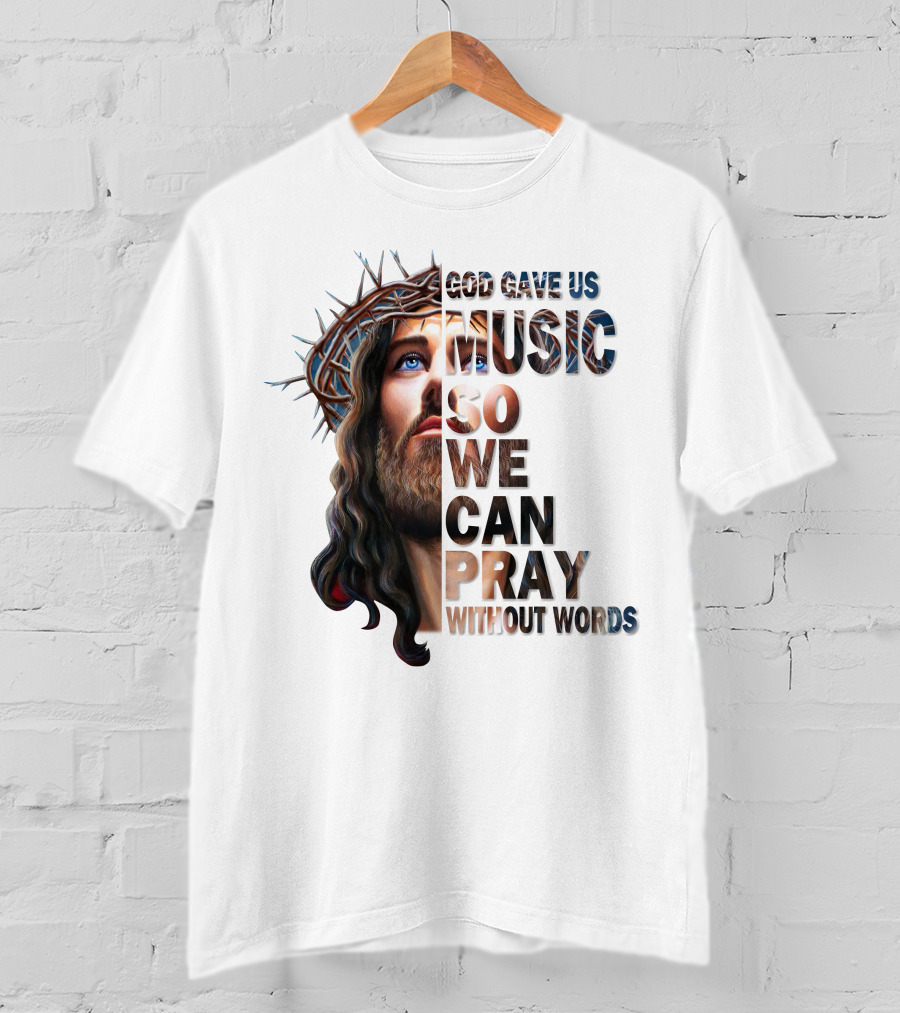 God Gave Us Music So We Can Pray Without Words T-Shirt