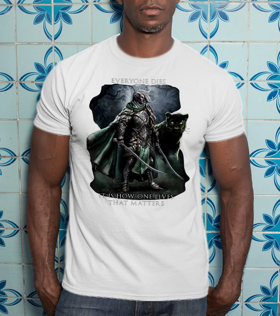 Drizzt Do’urden Everyone Dies It Is How One Lives That Matters T-Shirt