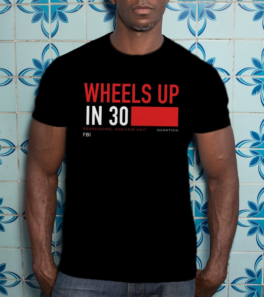 Wheels Up In 30 FBI Behavioural Analysis Unit Quantico T-Shirt