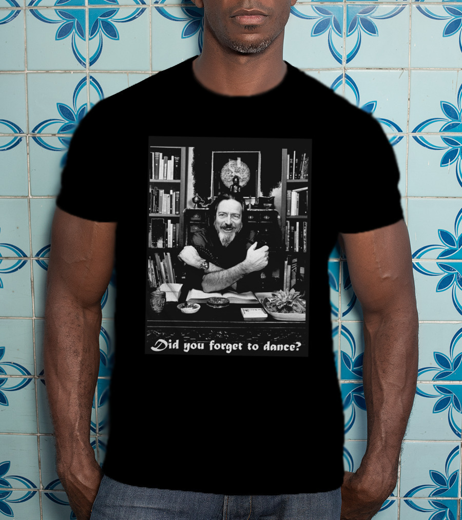 Alan Watts Did You Forget To Dance T-Shirt