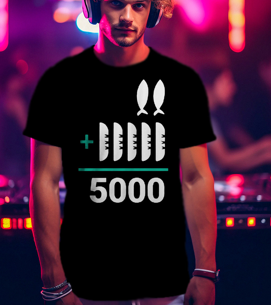 5 Loaves 2 Fish Equals 5000 T-Shirt