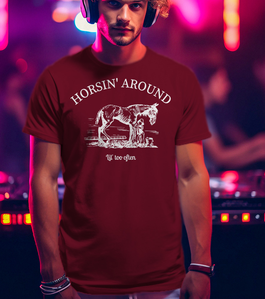 HORSIN' AROUND Lil' Too Often T-Shirt