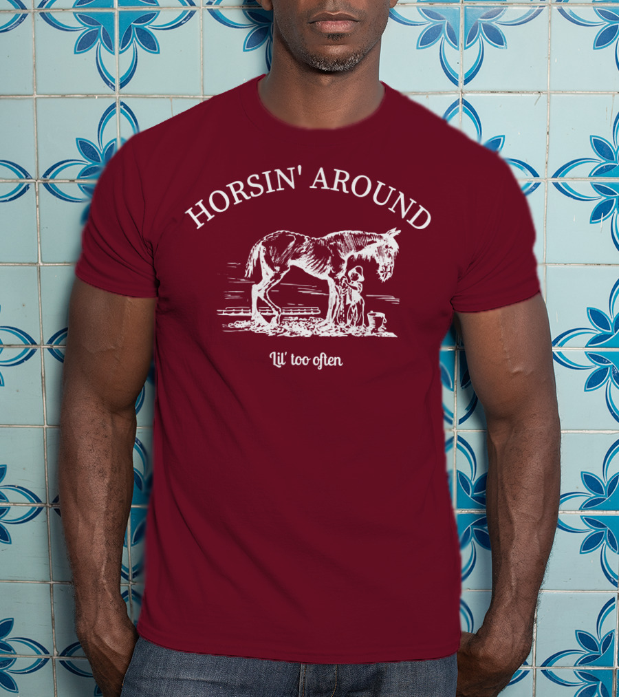HORSIN' AROUND Lil' Too Often T-Shirt