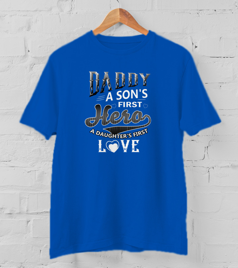 Daddy A Son's First Hero A Daughter's First Love T-Shirt