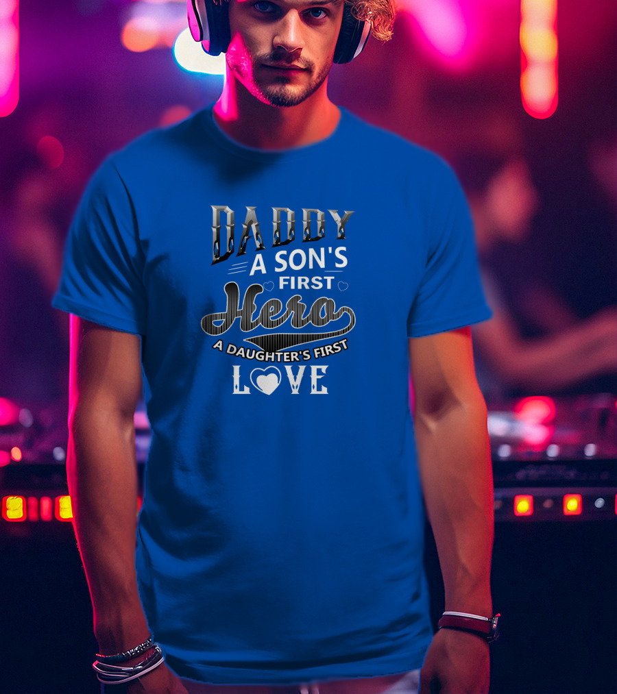 Daddy A Son's First Hero A Daughter's First Love T-Shirt