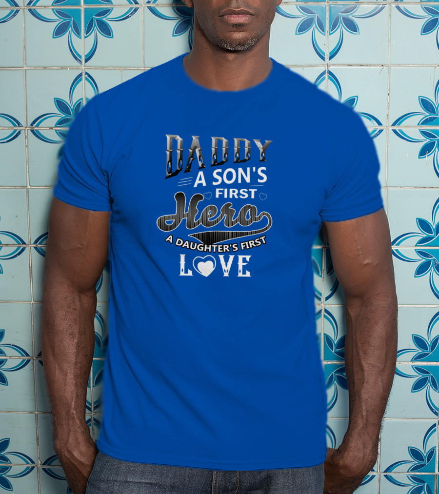 Daddy A Son's First Hero A Daughter's First Love T-Shirt