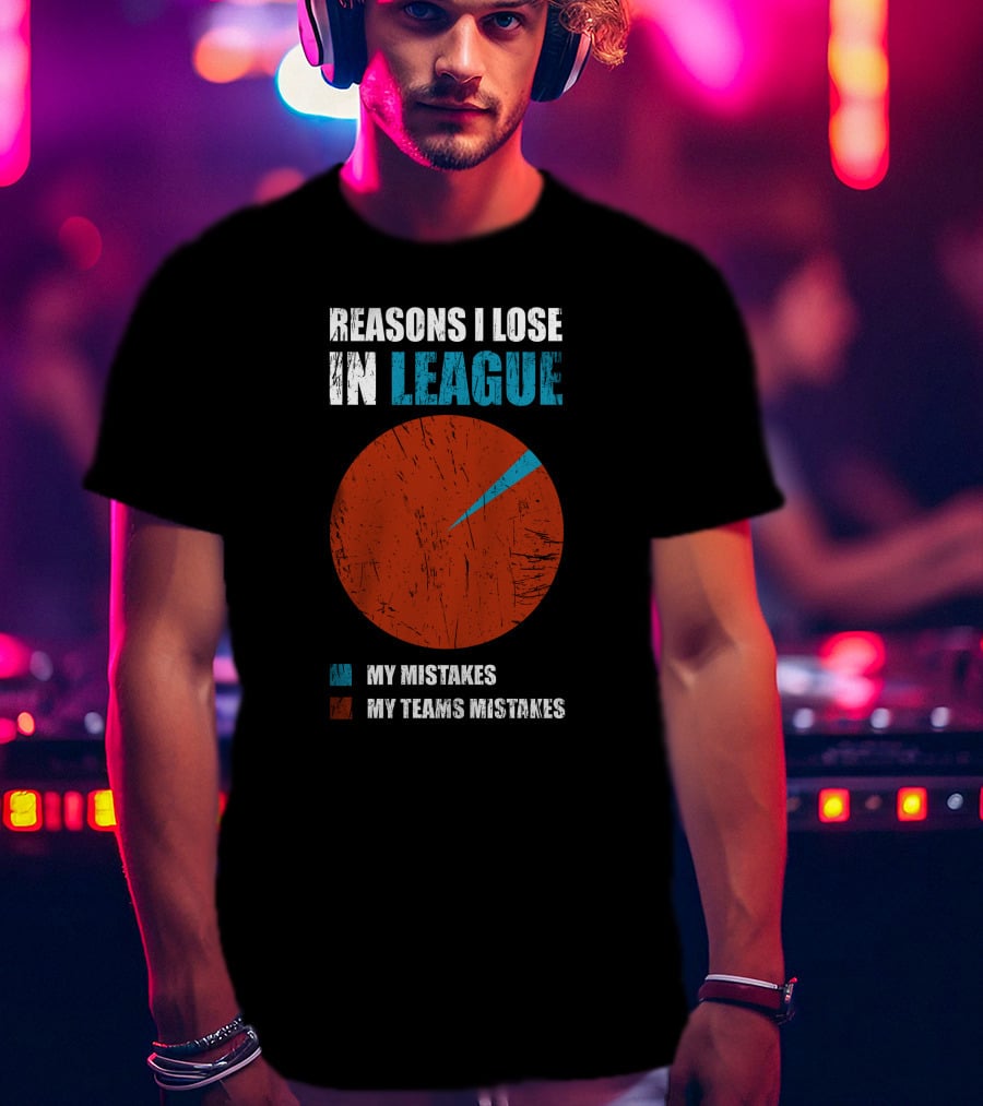 Reasons I Lose In League My Mistakes My Teams Mistakes T-Shirt