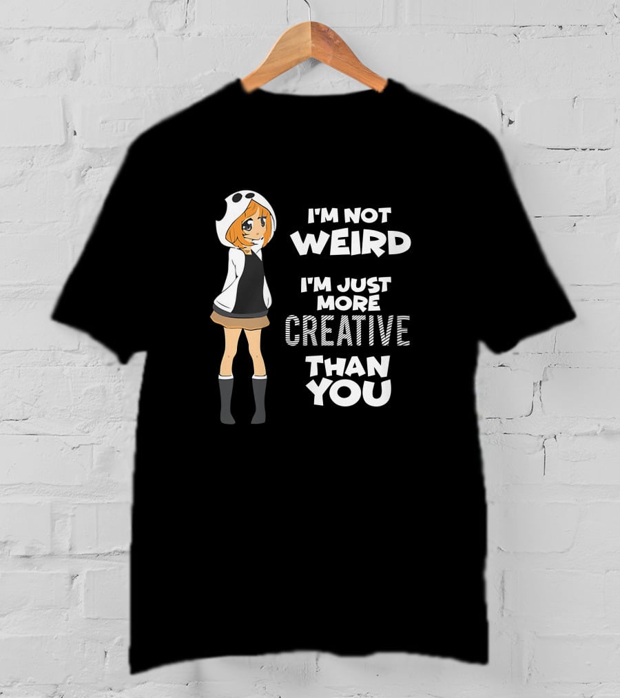 I'm Not Weird I'm Just More Creative Than You Cute Hoodie Girl T-Shirt