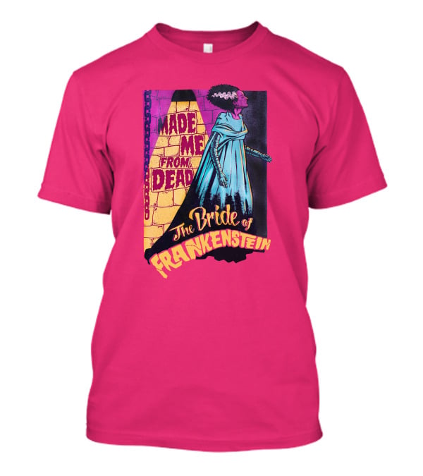 The Bride Of Frankenstein Made Me From Dead T-Shirt