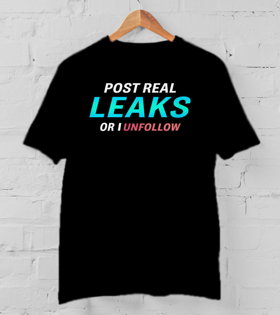 Fitzy Leakz Post Real Leaks Or I Unfollow T-Shirt