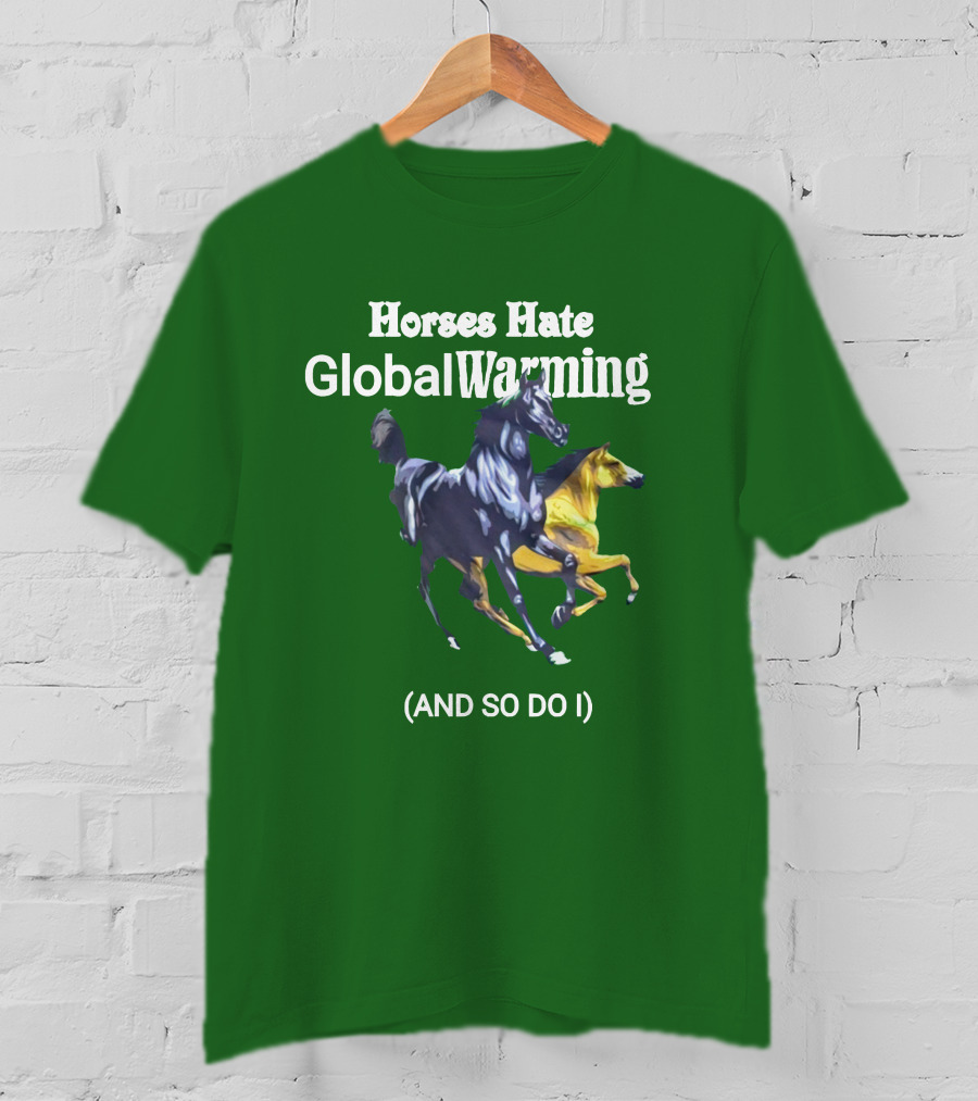 Horses Hate Global Warming And So Do I T-Shirt