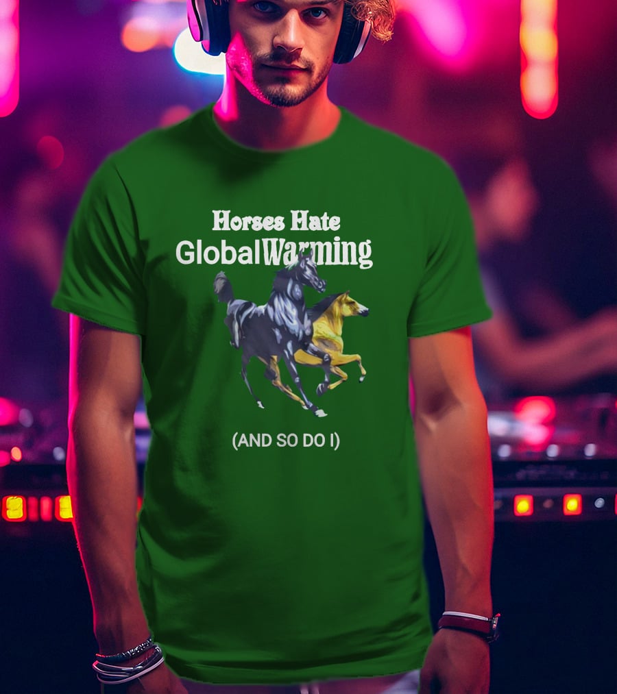 Horses Hate Global Warming And So Do I T-Shirt