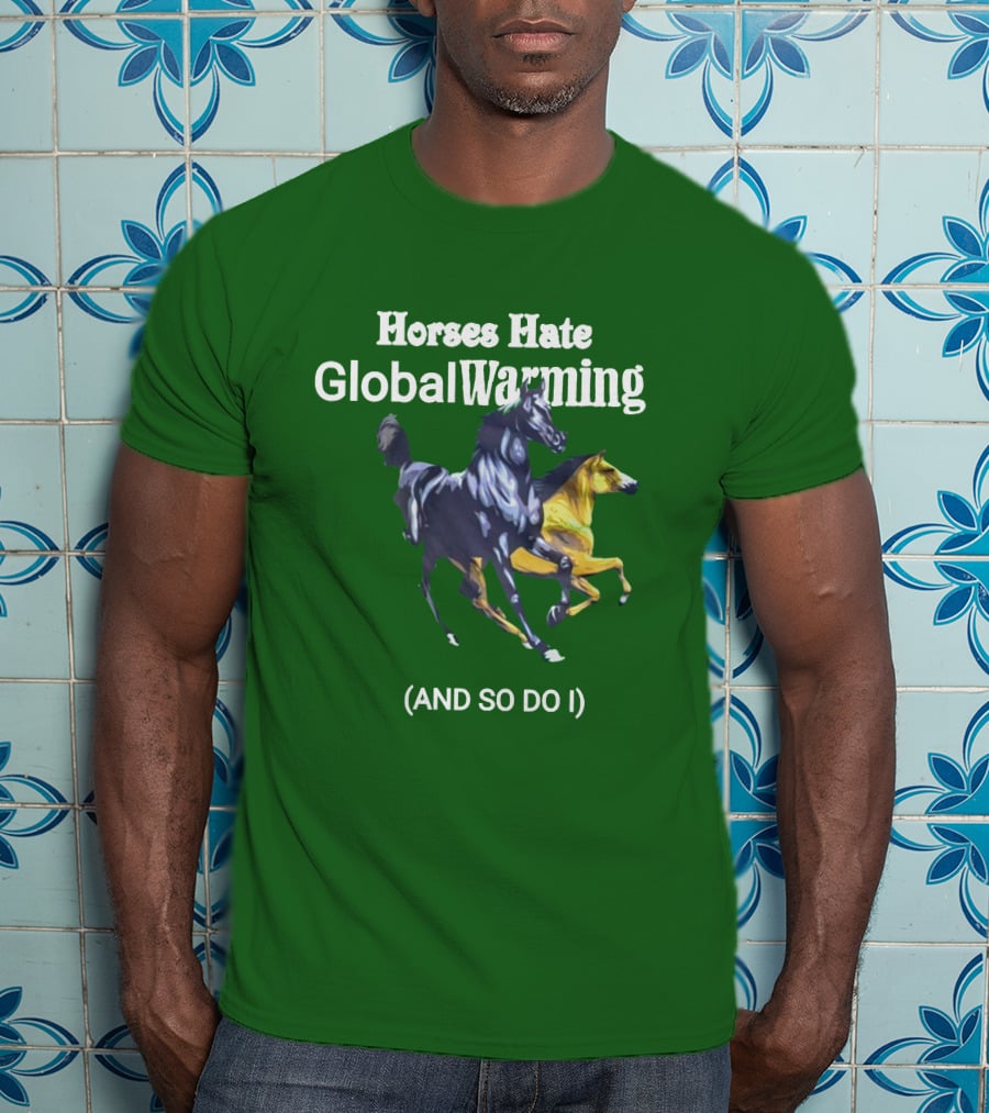 Horses Hate Global Warming And So Do I T-Shirt