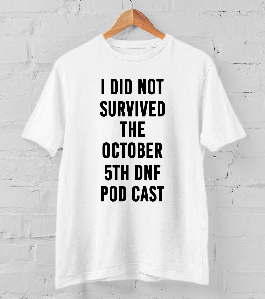 I Did Not Survive The October 5th DNF Podcast T-Shirt