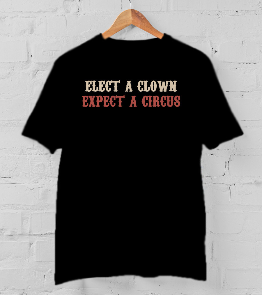Elect A Clown Expect A Circus T-Shirt