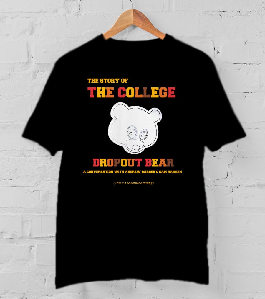 The Story Of The College Dropout Bear A Conversation With Andrew Barber And Sam Hansen T-Shirt