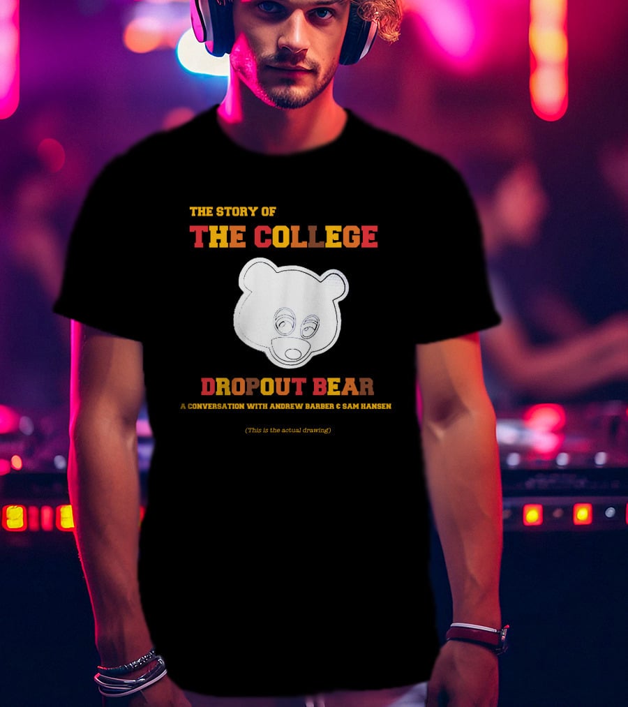 The Story Of The College Dropout Bear A Conversation With Andrew Barber And Sam Hansen T-Shirt