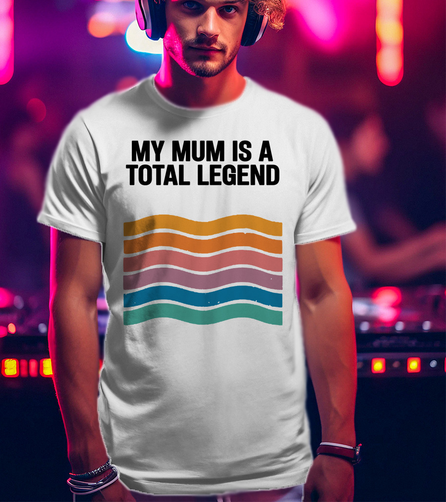 My Mum Is A Total Legend Retro Waves Man Who Has It All Shop T-Shirt